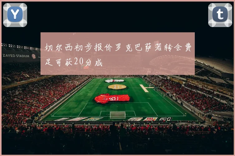 切尔西初步报价罗克巴萨若转会费足可获20分成